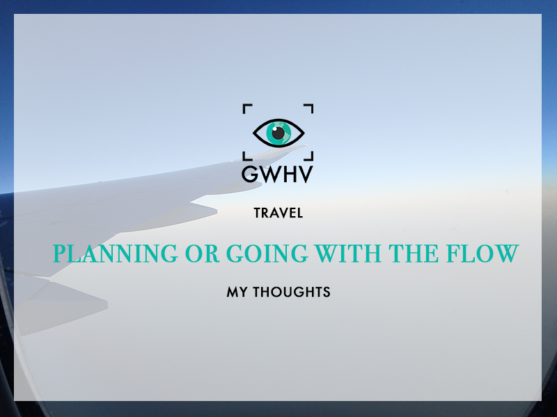 Travel: Should you plan every moment of your trip? Or go with the flow? -  Girl With Her Views